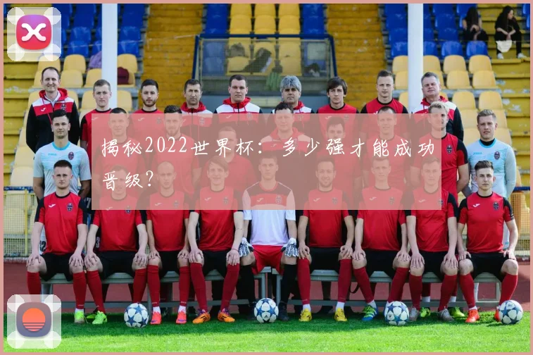 揭秘2022世界杯：多少强才能成功晋级？