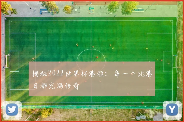 揭秘2022世界杯赛程：每一个比赛日都充满传奇
