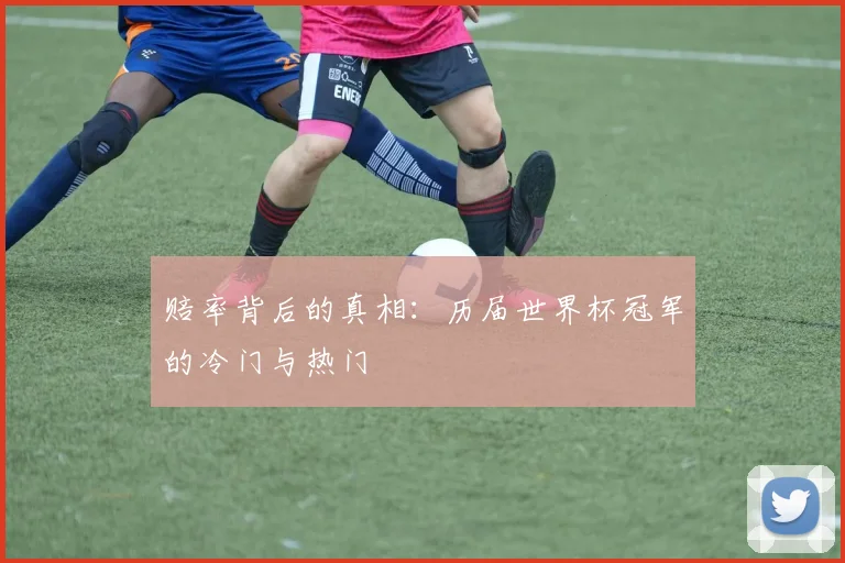 赔率背后的真相：历届世界杯冠军的冷门与热门