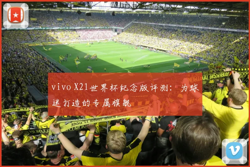 vivo X21世界杯纪念版评测：为球迷打造的专属旗舰